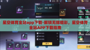 星空体育全站app下载-解锁无限精彩，星空体育全站APP下载指南