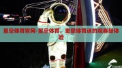 星空体育官网-星空体育，重塑体育迷的观赛新体验