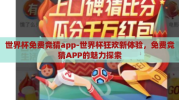 世界杯免费竞猜app-世界杯狂欢新体验，免费竞猜APP的魅力探索