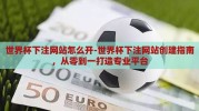 世界杯下注网站怎么开-世界杯下注网站创建指南，从零到一打造专业平台