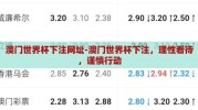 澳门世界杯下注网址-澳门世界杯下注，理性看待，谨慎行动