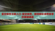 星空体育注册入口-星空体育，解锁精彩体育赛事的便捷通道
