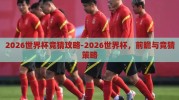 2026世界杯竞猜攻略-2026世界杯，前瞻与竞猜策略