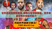 世界男篮世界杯竞猜-激情与智慧的碰撞，世界男篮世界杯竞猜的魅力