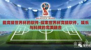 能竞猜世界杯的软件-探索世界杯竞猜软件，娱乐与科技的完美融合