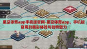 星空体育app手机版官网-星空体育app，手机版官网的精彩体验与独特魅力