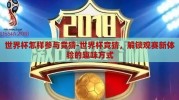 世界杯怎样参与竞猜-世界杯竞猜，解锁观赛新体验的趣味方式
