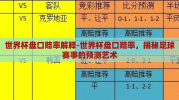 世界杯盘口赔率解释-世界杯盘口赔率，揭秘足球赛事的预测艺术