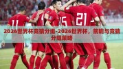 2026世界杯竞猜分组-2026世界杯，前瞻与竞猜分组策略
