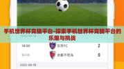 手机世界杯竞猜平台-探索手机世界杯竞猜平台的乐趣与挑战