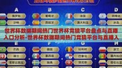 世界杯数据期间热门世界杯竞猜平台盘点与直播入口分析-世界杯数据期间热门竞猜平台与直播入口概览