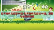 世界杯有奖竞猜16强-世界杯有奖竞猜16强，激情与智慧的碰撞