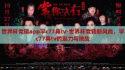 世界杯竞猜app宇c77典tv-世界杯竞猜新风尚，宇c77典tv的魅力与挑战