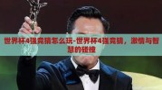 世界杯4强竞猜怎么玩-世界杯4强竞猜，激情与智慧的碰撞