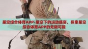 星空综合体育APP-星空下的运动盛宴，探索星空综合体育APP的无限可能
