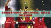 世界杯赔率预测软件-世界杯赔率预测，科技与足球的激情碰撞