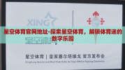 星空体育官网地址-探索星空体育，解锁体育迷的数字乐园
