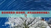 星空体育登录-星空体育，点亮运动激情的璀璨入口