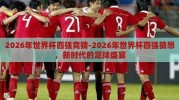 2026年世界杯四强竞猜-2026年世界杯四强猜想，新时代的足球盛宴
