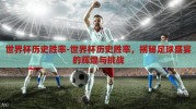 世界杯历史胜率-世界杯历史胜率，揭秘足球盛宴的辉煌与挑战