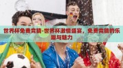 世界杯免费竞猜-世界杯激情盛宴，免费竞猜的乐趣与魅力