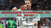 篮球世界杯四强竞猜-篮球世界杯四强猜想，激情碰撞，谁将问鼎？