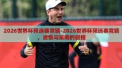 2026世界杯预选赛竞猜-2026世界杯预选赛竞猜，激情与策略的碰撞