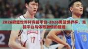 2026男篮世界杯竞猜平台-2026男篮世界杯，竞猜平台与体育激情的碰撞
