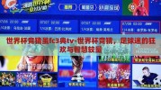 世界杯竞猜虽fc3典tv-世界杯竞猜，足球迷的狂欢与智慧较量