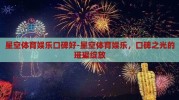 星空体育娱乐口碑好-星空体育娱乐，口碑之光的璀璨绽放