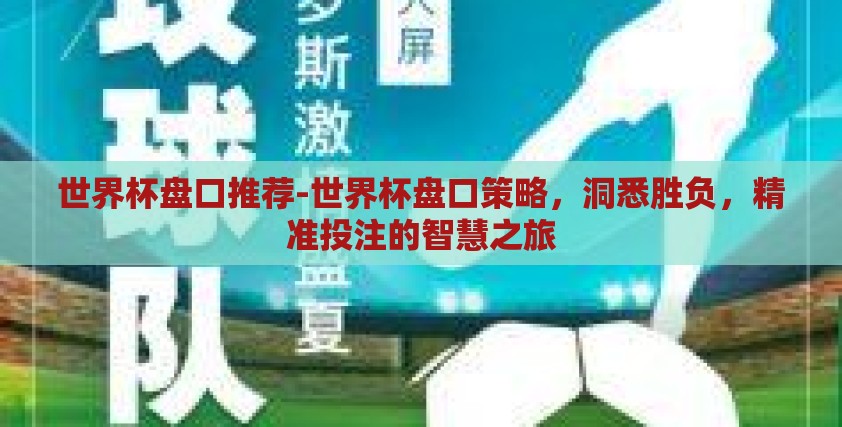 世界杯盘口推荐-世界杯盘口策略，洞悉胜负，精准投注的智慧之旅