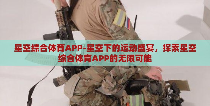 星空综合体育APP-星空下的运动盛宴，探索星空综合体育APP的无限可能