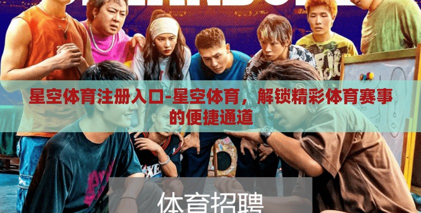 星空体育注册入口-星空体育,解锁精彩体育赛事的便捷通道 星空体育注册入口-星空体育,解锁精彩体育赛事的便捷通道