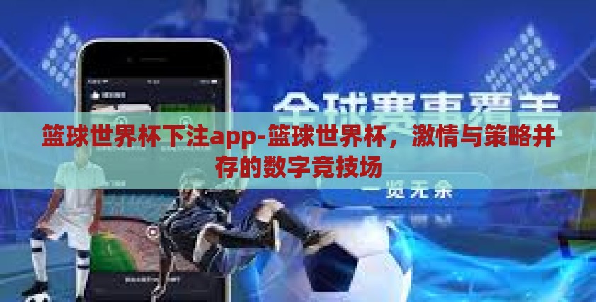 篮球世界杯下注app-篮球世界杯,激情与策略并存的数字竞技场 篮球世界杯下注app-篮球世界杯,激情与策略并存的数字竞技场