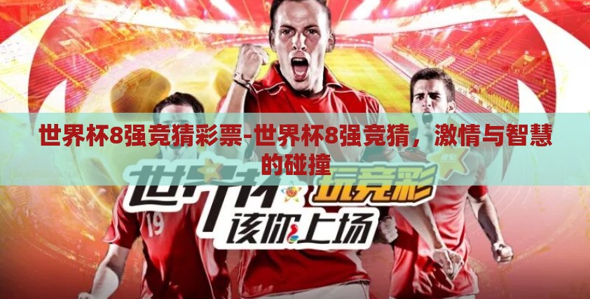世界杯8强竞猜彩票-世界杯8强竞猜，激情与智慧的碰撞