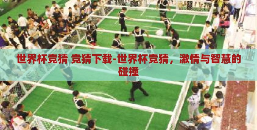 世界杯竞猜 竞猜下载-世界杯竞猜,激情与智慧的碰撞 世界杯竞猜 竞猜下载-世界杯竞猜,激情与智慧的碰撞