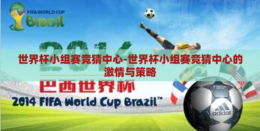 世界杯小组赛竞猜中心-世界杯小组赛竞猜中心的激情与策略