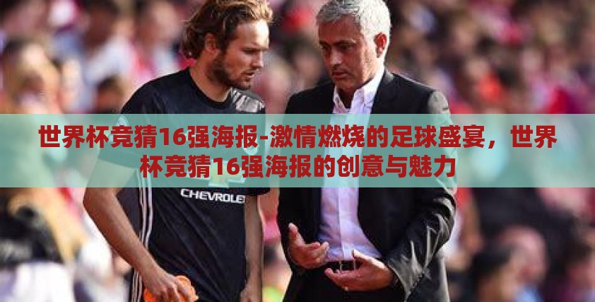 世界杯竞猜16强海报-激情燃烧的足球盛宴,世界杯竞猜16强海报的创意与魅力 世界杯竞猜16强海报-激情燃烧的足球盛宴,世界杯竞猜16强海报的创意与魅力