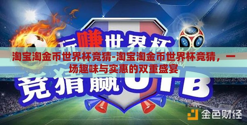 淘宝淘金币世界杯竞猜-淘宝淘金币世界杯竞猜，一场趣味与实惠的双重盛宴