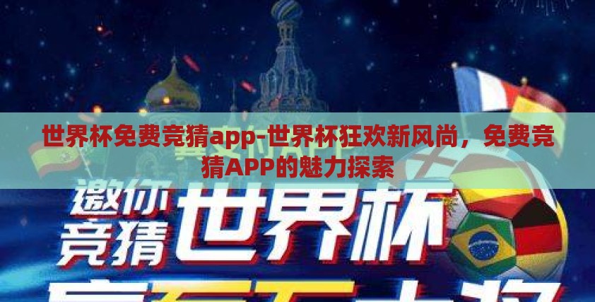 世界杯免费竞猜app-世界杯狂欢新风尚,免费竞猜APP的魅力探索 世界杯免费竞猜app-世界杯狂欢新风尚,免费竞猜APP的魅力探索