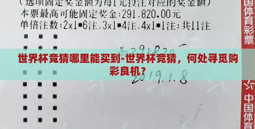 世界杯竞猜哪里能买到-世界杯竞猜,何处寻觅购彩良机? 世界杯竞猜哪里能买到-世界杯竞猜,何处寻觅购彩良机?