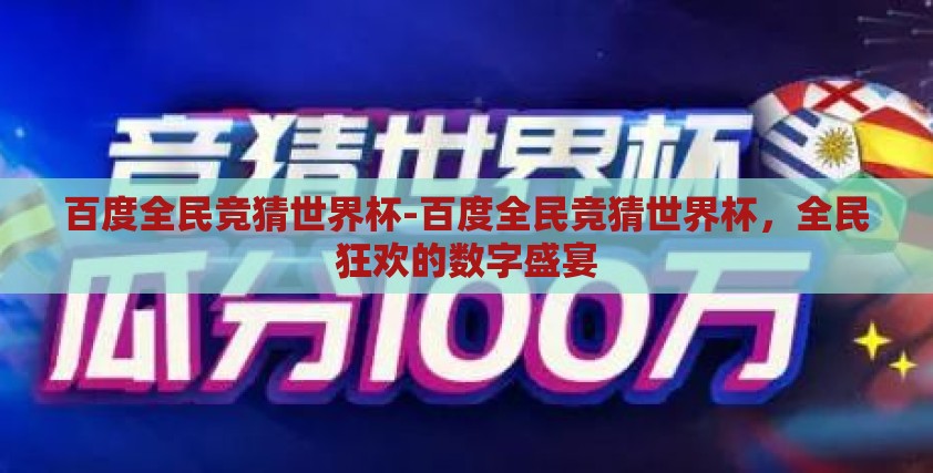 百度全民竞猜世界杯-百度全民竞猜世界杯,全民狂欢的数字盛宴 百度全民竞猜世界杯-百度全民竞猜世界杯,全民狂欢的数字盛宴