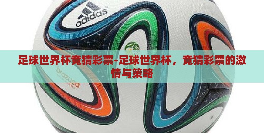 足球世界杯竞猜彩票-足球世界杯,竞猜彩票的激情与策略 足球世界杯竞猜彩票-足球世界杯,竞猜彩票的激情与策略