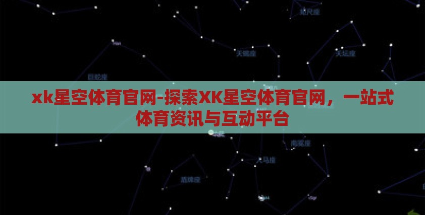 xk星空体育官网-探索XK星空体育官网,一站式体育资讯与互动平台 xk星空体育官网-探索XK星空体育官网,一站式体育资讯与互动平台