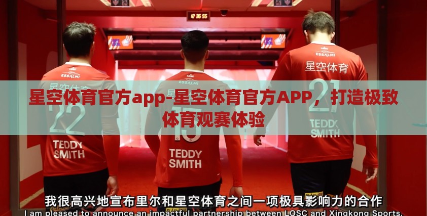星空体育官方app-星空体育官方APP,打造极致体育观赛体验 星空体育官方app-星空体育官方APP,打造极致体育观赛体验