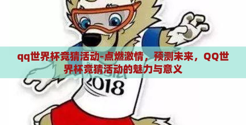 qq世界杯竞猜活动-点燃激情,预测未来,QQ世界杯竞猜活动的魅力与意义 qq世界杯竞猜活动-点燃激情,预测未来,QQ世界杯竞猜活动的魅力与意义