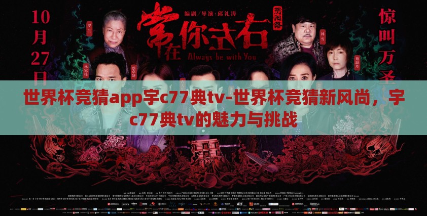 世界杯竞猜app宇c77典tv-世界杯竞猜新风尚，宇c77典tv的魅力与挑战
