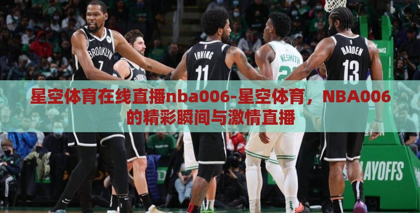 星空体育在线直播nba006-星空体育,NBA006的精彩瞬间与激情直播 星空体育在线直播nba006-星空体育,NBA006的精彩瞬间与激情直播