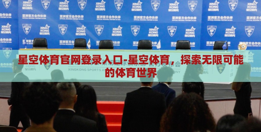 星空体育官网登录入口-星空体育,探索无限可能的体育世界 星空体育官网登录入口-星空体育,探索无限可能的体育世界