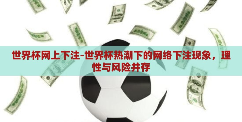 世界杯网上下注-世界杯热潮下的网络下注现象,理性与风险并存 世界杯网上下注-世界杯热潮下的网络下注现象,理性与风险并存